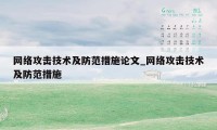 网络攻击技术及防范措施论文_网络攻击技术及防范措施