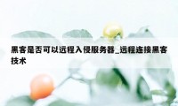 黑客是否可以远程入侵服务器_远程连接黑客技术