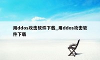 用ddos攻击软件下载_用ddos攻击软件下载