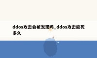 ddos攻击会被发现吗_ddos攻击能死多久