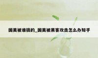 国美被谁搞的_国美被黑客攻击怎么办知乎