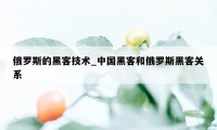 俄罗斯的黑客技术_中国黑客和俄罗斯黑客关系