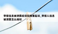 举报信息被泄露应该在哪里起诉_举报人信息被泄露怎么维权