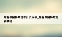 黑客帝国特效当年什么水平_黑客帝国特效剪辑教程