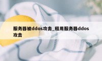 服务器被ddos攻击_租用服务器ddos攻击