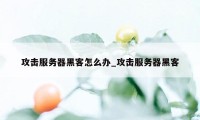 攻击服务器黑客怎么办_攻击服务器黑客