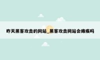 昨天黑客攻击的网站_黑客攻击网站会瘫痪吗