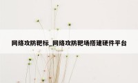 网络攻防靶标_网络攻防靶场搭建硬件平台