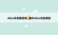 ddos攻击器官网_国内ddos攻击网站