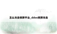 怎么攻击棋牌平台_ddos棋牌攻击