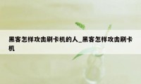 黑客怎样攻击刷卡机的人_黑客怎样攻击刷卡机