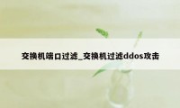 交换机端口过滤_交换机过滤ddos攻击