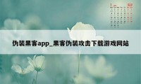 伪装黑客app_黑客伪装攻击下载游戏网站