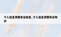 个人信息泄露安全隐患_个人信息泄露安全知识