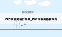 四六级官网运行异常_四六级服务器被攻击