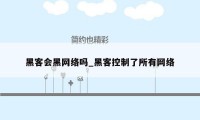 黑客会黑网络吗_黑客控制了所有网络