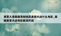 黑客入侵美国发射核武美俄大战什么电影_美国黑客大战电影解说片段