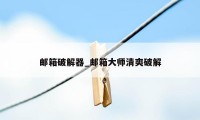 邮箱破解器_邮箱大师清爽破解