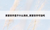 黑客软件是干什么用的_黑客软件可信吗