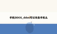 手机DDOS_ddos可以攻击手机么