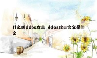 什么叫ddos攻击_ddos攻击含义是什么