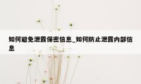 如何避免泄露保密信息_如何防止泄露内部信息