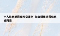 个人信息泄露被网贷案例_做自媒体泄露信息被网贷