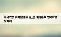 网络攻击实时监测平台_全球网络攻击实时监控源码