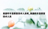 美国咋不涨黑客技术人员呢_美国咋不涨黑客技术人员