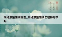 网络渗透测试报告_网络渗透测试工程师好学吗