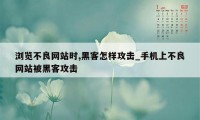 浏览不良网站时,黑客怎样攻击_手机上不良网站被黑客攻击