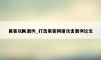 黑客攻防案例_打击黑客网络攻击案例论文