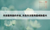 攻击服务器的手段_攻击方法服务器威胁最大