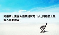 网络防止黑客入侵的建议是什么_网络防止黑客入侵的建议