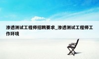 渗透测试工程师招聘要求_渗透测试工程师工作环境