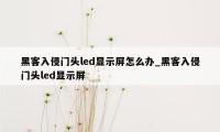 黑客入侵门头led显示屏怎么办_黑客入侵门头led显示屏