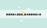 黑客网络入侵壁纸_解决黑客网络入侵