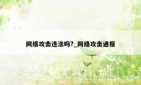 网络攻击违法吗?_网络攻击通报