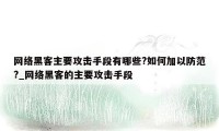 网络黑客主要攻击手段有哪些?如何加以防范?_网络黑客的主要攻击手段