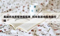 美国抗攻击服务器租用_抗攻击游戏服务器价格