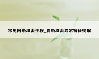 常见网络攻击手段_网络攻击异常特征提取