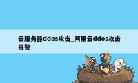 云服务器ddos攻击_阿里云ddos攻击报警