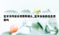 蓝牙没传送会泄露数据么_蓝牙会导致信息泄露吗