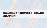 黑客入侵隐藏自己的目的是什么_黑客入侵隐藏自己的目的