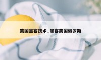 美国黑客技术_黑客美国俄罗斯