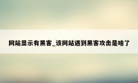 网站显示有黑客_该网站遇到黑客攻击是啥了