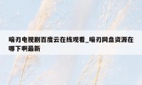 暗刃电视剧百度云在线观看_暗刃网盘资源在哪下啊最新