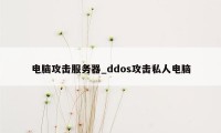 电脑攻击服务器_ddos攻击私人电脑