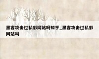 黑客攻击过私彩网站吗知乎_黑客攻击过私彩网站吗