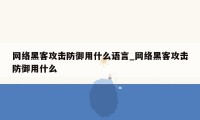 网络黑客攻击防御用什么语言_网络黑客攻击防御用什么